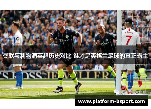 曼联与利物浦英超历史对比 谁才是英格兰足球的真正霸主