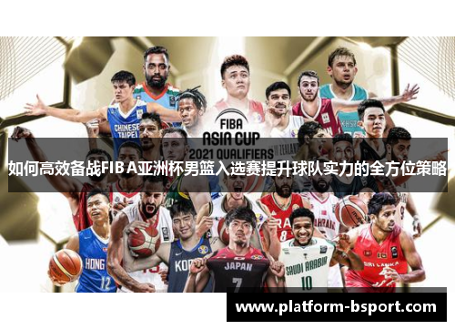 如何高效备战FIBA亚洲杯男篮入选赛提升球队实力的全方位策略