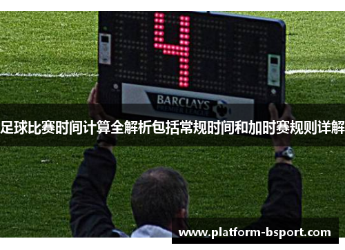 足球比赛时间计算全解析包括常规时间和加时赛规则详解