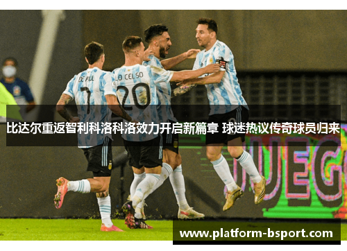 比达尔重返智利科洛科洛效力开启新篇章 球迷热议传奇球员归来